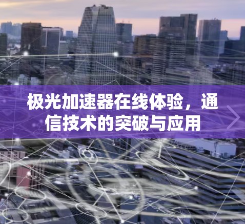 极光加速器在线体验，通信技术的突破与应用