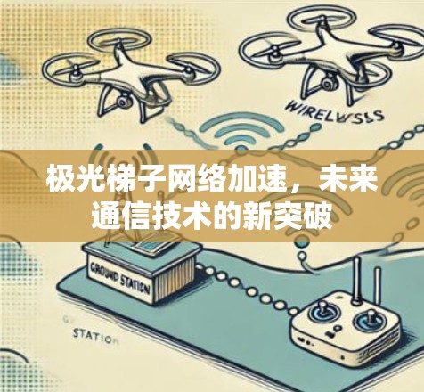 极光梯子网络加速,未来通信技术的新突破 极光梯子网络加速,未来通信技术的新突破