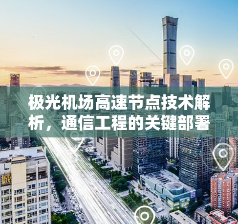 极光机场高速节点技术解析，通信工程的关键部署