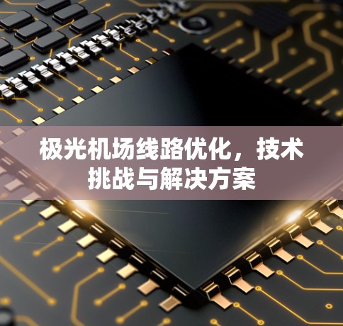 极光机场线路优化，技术挑战与解决方案