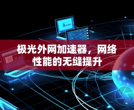 极光外网加速器，网络性能的无缝提升