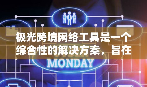极光跨境网络工具是一个综合性的解决方案，旨在帮助企业在全球范围内高效、安全地进行数据传输、通信和运营。以下是对该工具的详细分析