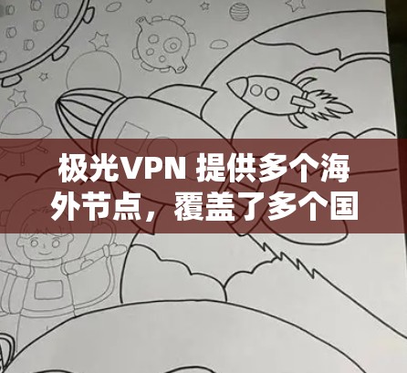 极光VPN 提供多个海外节点，覆盖了多个国家和地区，具体包括但不限于以下地区