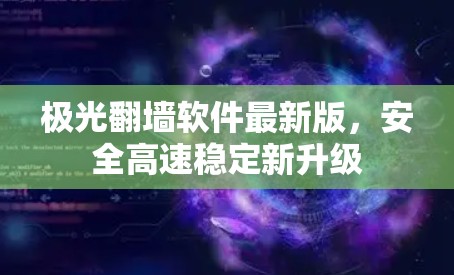 极光翻墙软件最新版，安全高速稳定新升级