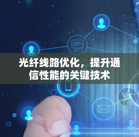 光纤线路优化，提升通信性能的关键技术