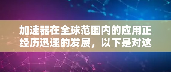 加速器在全球范围内的应用正经历迅速的发展,以下是对这一现象的详细分析