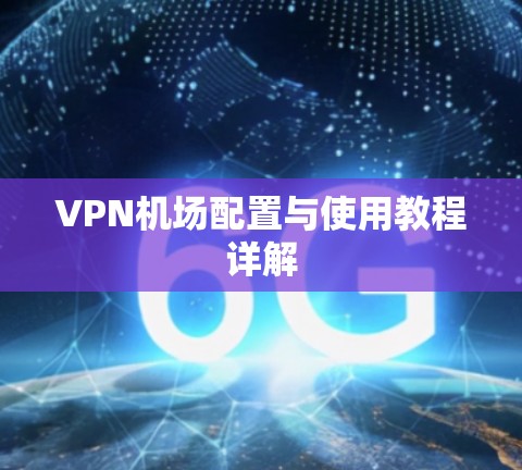 VPN机场配置与使用教程详解