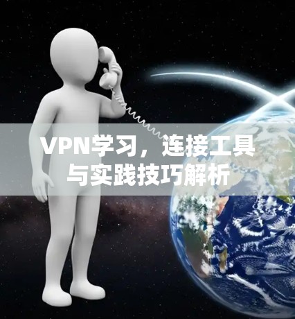 VPN学习,连接工具与实践技巧解析