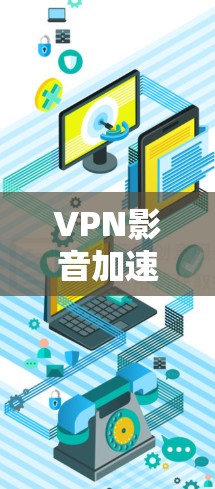 VPN影音加速服务是一个高效的解决方案,帮助用户在有限的网络环境下畅通观看受限地区的影音内容。以下是对该服务的详细分析和使用建议