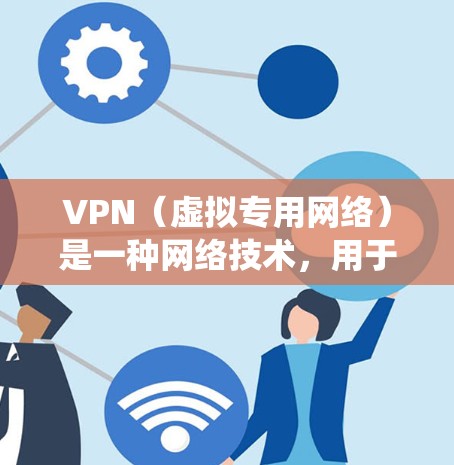 VPN(虚拟专用网络)是一种网络技术,用于在公共互联网上创建一个安全的、专用的通道,使用户能够访问私有网络或受限制的资源。通过VPN,用户可以匿名访问互联网,保护隐私,并绕过地理或网络限制