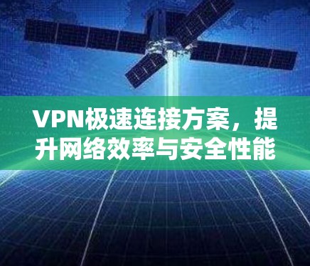 VPN极速连接方案,提升网络效率与安全性能
