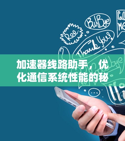 加速器线路助手,优化通信系统性能的秘密