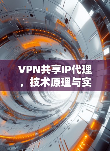 VPN共享IP代理,技术原理与实现方法