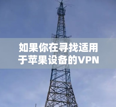 如果你在寻找适用于苹果设备的VPN软件，以下是一些常见的VPN服务和应用程序推荐