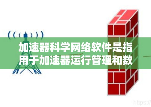 加速器科学网络软件是指用于加速器运行管理和数据处理的网络软件。这类软件通过网络技术和分布式计算,在多个节点上协同工作,确保加速器运行的高效和稳定。以下是其主要组成部分和功能