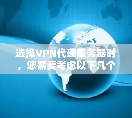 选择VPN代理服务器时,您需要考虑以下几个关键因素