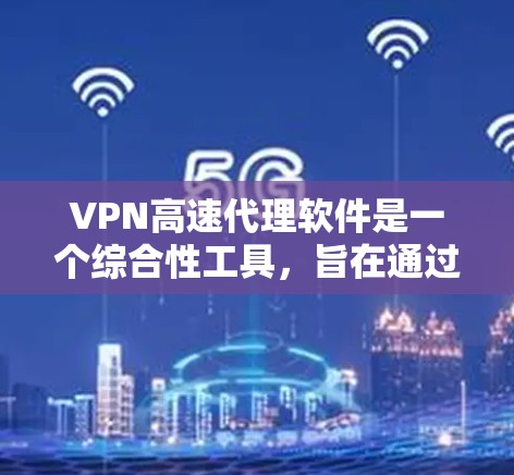 VPN高速代理软件是一个综合性工具,旨在通过加密网络连接来保护用户隐私,同时优化网络速度,使用户能够更高效地访问互联网。以下是对该软件的详细分析和使用建议