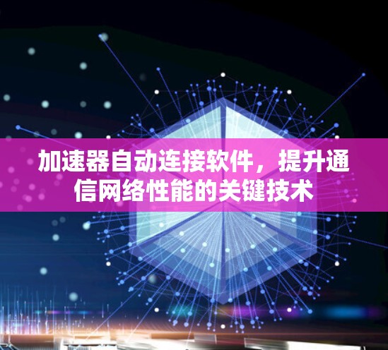 加速器自动连接软件,提升通信网络性能的关键技术