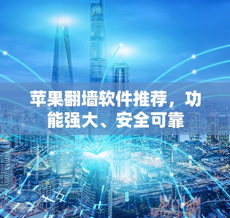 苹果翻墙软件推荐，功能强大、安全可靠