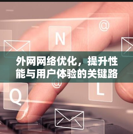 外网网络优化，提升性能与用户体验的关键路径