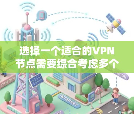 选择一个适合的VPN节点需要综合考虑多个因素。以下是根据您的需求整理的分步指南