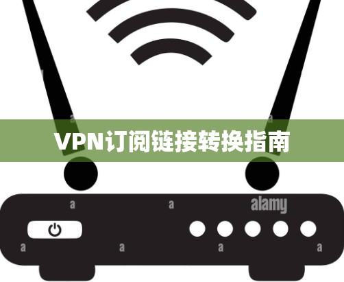 VPN订阅链接转换指南 VPN订阅链接转换指南