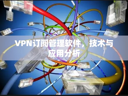 VPN订阅管理软件，技术与应用分析