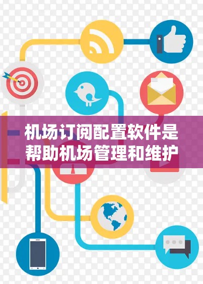 机场订阅配置软件是帮助机场管理和维护的重要工具，能够简化配置过程，提高效率，并确保网络安全。以下是对机场订阅配置软件的全面分析和建议