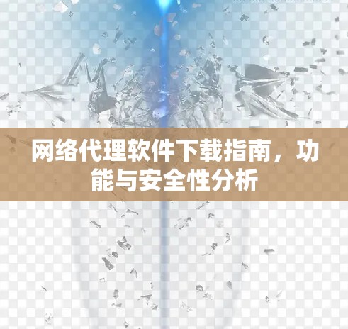 网络代理软件下载指南,功能与安全性分析