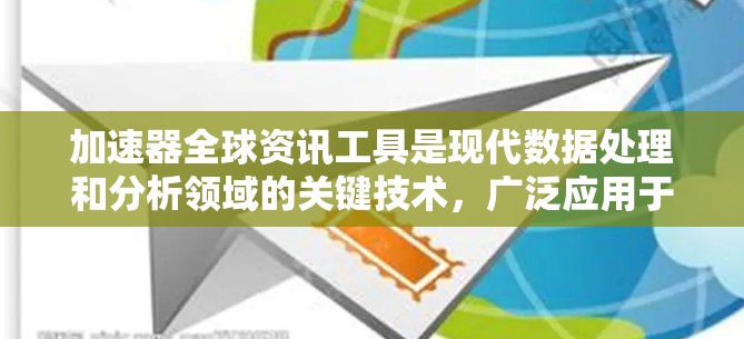 加速器全球资讯工具是现代数据处理和分析领域的关键技术，广泛应用于多个行业，帮助用户高效处理和分析大数据。以下是对加速器全球资讯工具的详细分析