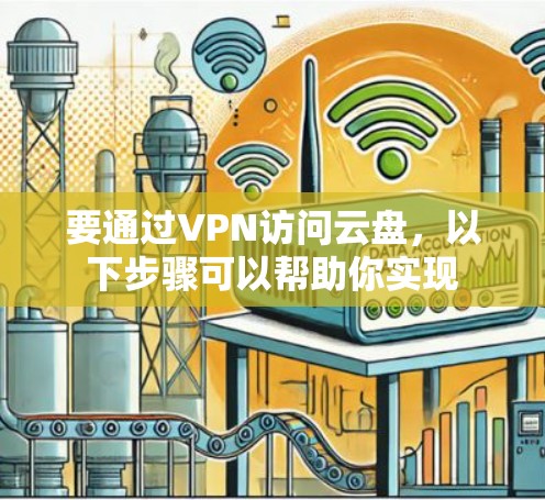 要通过VPN访问云盘,以下步骤可以帮助你实现