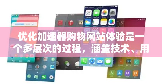 优化加速器购物网站体验是一个多层次的过程，涵盖技术、用户体验、流程优化等多个方面。以下是一个有条理的优化计划