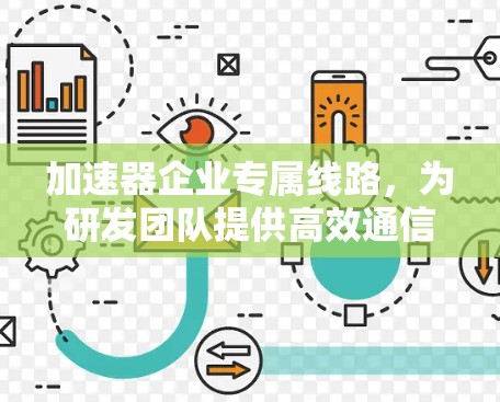 加速器企业专属线路，为研发团队提供高效通信支持