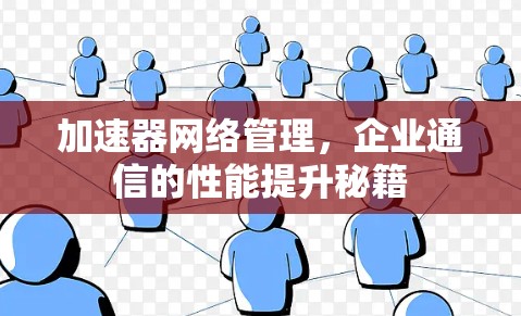 加速器网络管理，企业通信的性能提升秘籍