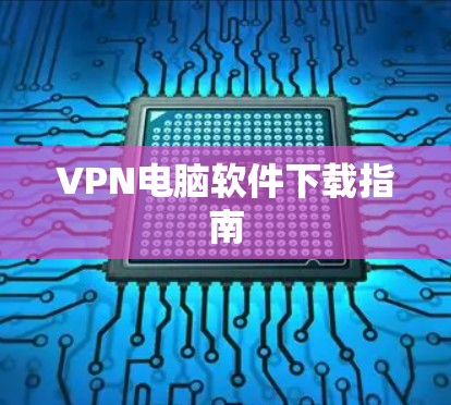 VPN电脑软件下载指南