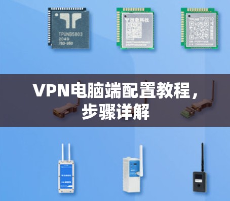 VPN电脑端配置教程,步骤详解