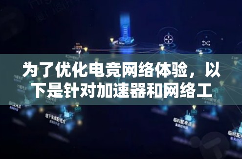 为了优化电竞网络体验,以下是针对加速器和网络工具的逐步指南
