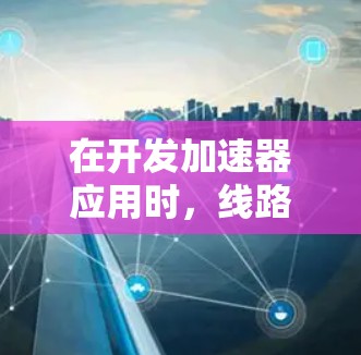 在开发加速器应用时,线路设计是关键,直接影响性能和用户体验。以下是一个适用于加速器应用的线路推荐,涵盖了数据处理、模型推理和AI加速等核心模块 在开发加速器应用时,线路设计是关键,直接影响性能和用户体验。以下是一个适用于加速器应用的线路推荐,涵盖了数据处理、模型推理和AI加速等核心模块