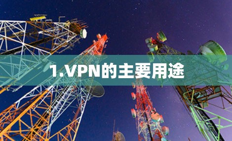 1.VPN的主要用途 1.VPN的主要用途