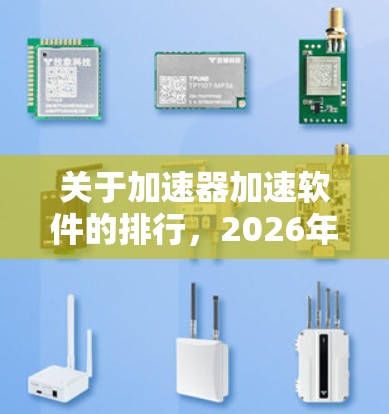 关于加速器加速软件的排行,2026年的预测涉及多个因素,包括技术发展、市场需求和公司战略等。以下是一些可能影响未来加速器加速软件排行的关键因素和趋势 关于加速器加速软件的排行,2026年的预测涉及多个因素,包括技术发展、市场需求和公司战略等。以下是一些可能影响未来加速器加速软件排行的关键因素和趋势