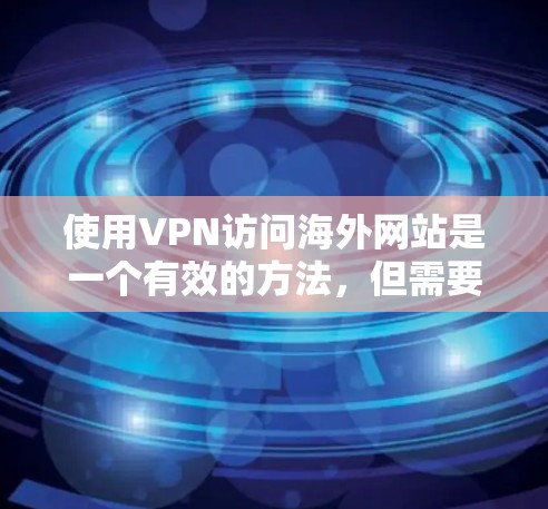 使用VPN访问海外网站是一个有效的方法,但需要仔细考虑以下几个方面,以确保安全和合规 使用VPN访问海外网站是一个有效的方法,但需要仔细考虑以下几个方面,以确保安全和合规