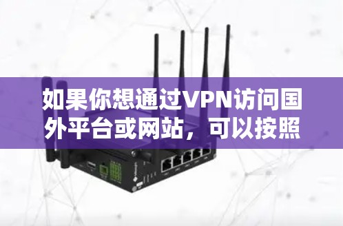 如果你想通过VPN访问国外平台或网站，可以按照以下步骤操作