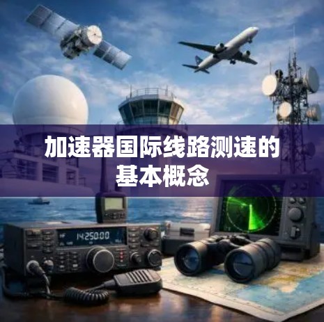 加速器国际线路测速的基本概念 加速器国际线路测速的基本概念