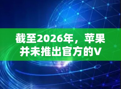 截至2026年，苹果并未推出官方的VPN工具。以下是一些可能相关的信息和建议