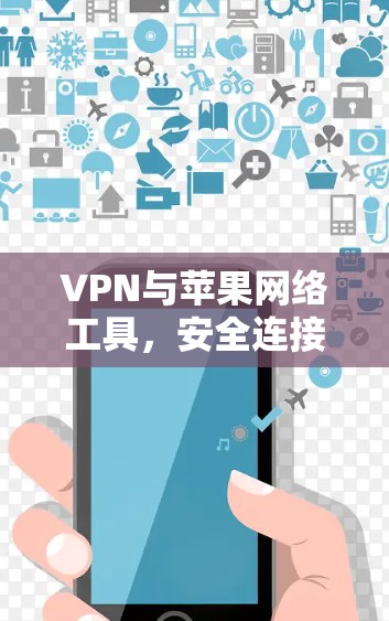 VPN与苹果网络工具，安全连接新未来