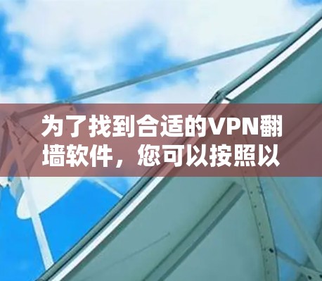 为了找到合适的VPN翻墙软件，您可以按照以下步骤进行