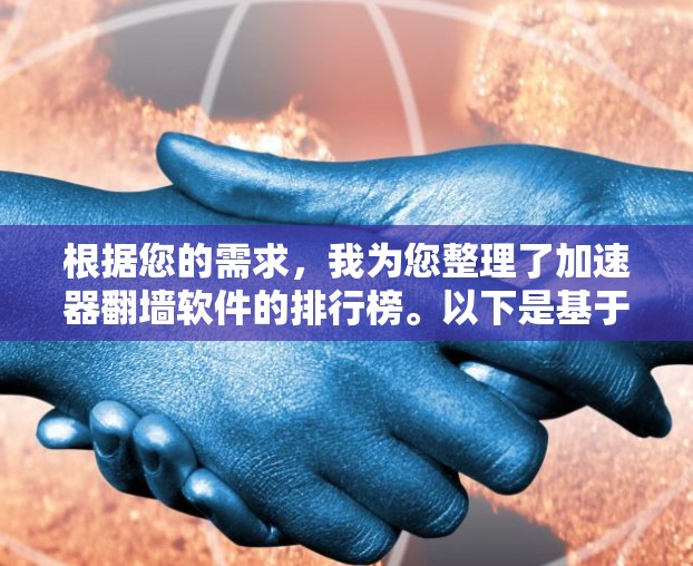根据您的需求，我为您整理了加速器翻墙软件的排行榜。以下是基于市场表现、用户反馈、技术优势等多方面因素的排名，涵盖了全球主要地区的使用情况
