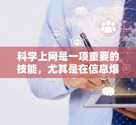 科学上网是一项重要的技能,尤其是在信息爆炸的时代,如何科学、有效地获取和使用网络信息至关重要。以下是一些科学上网的方法和建议