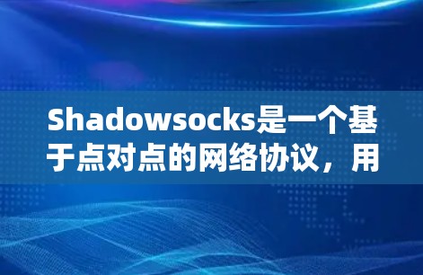 Shadowsocks是一个基于点对点的网络协议,用于隐藏网络流量,提供隐私保护和防止监控。以下是对Shadowsocks节点的详细分析