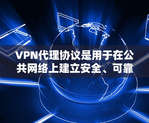 VPN代理协议是用于在公共网络上建立安全、可靠通信渠道的关键技术。以下是对主要VPN协议的总结和分析 VPN代理协议是用于在公共网络上建立安全、可靠通信渠道的关键技术。以下是对主要VPN协议的总结和分析